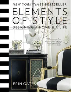 Elements of Style: Designing a Home and a Life -- Erin Gates, Hardcover