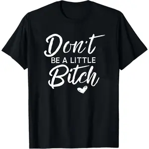 Don’t Be A Little B*tch Adult Shirt