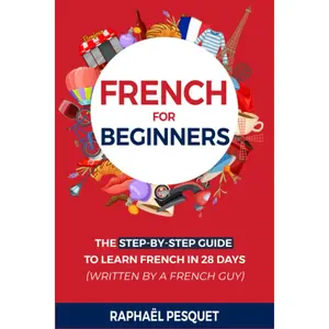 French For Beginners: The Step-By-Step Guide to Learn French in 28 Days (written by a French guy) (Learn French For Beginners) Paperback – December 1, 2022