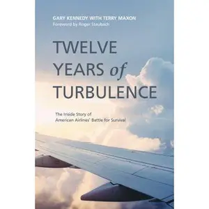 USED-Twelve Years of Turbulence: The Inside Story of American Airlines' Battle for Survival by Kennedy, Gary (Hardcover)