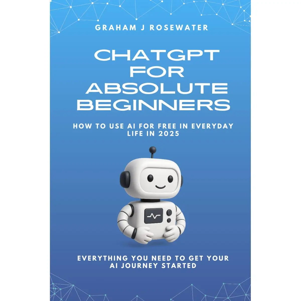 ChatGPT for Absolute Beginners: How to Use AI for Free in Everyday Life ...
