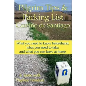 USED-Pilgrim Tips & Packing List Camino de Santiago: What you need to know beforehand, what you need to take, and what you can leave at home. by Hnatiuk, Daphne (Paperback)