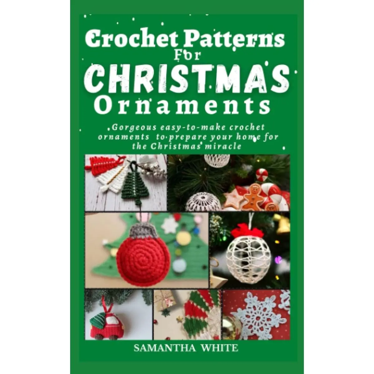 CROCHET PATTERNS FOR CHRISTMAS ORNAMENTS: Gorgeous Easy-To-Make Crochet Ornaments To Prepare Your Home For The Christmas Miracle Paperback – November 16, 2022