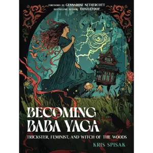 Becoming Baba Yaga: Trickster, Feminist, and Witch of the Woods Paperback – September 3, 2024