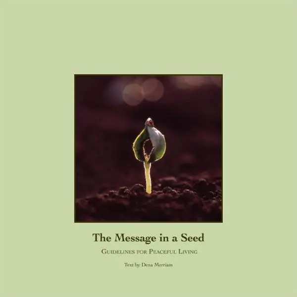 USED-The Message in a Seed: Guidelines For a Peaceful Living by Dena Merriam (Paperback)