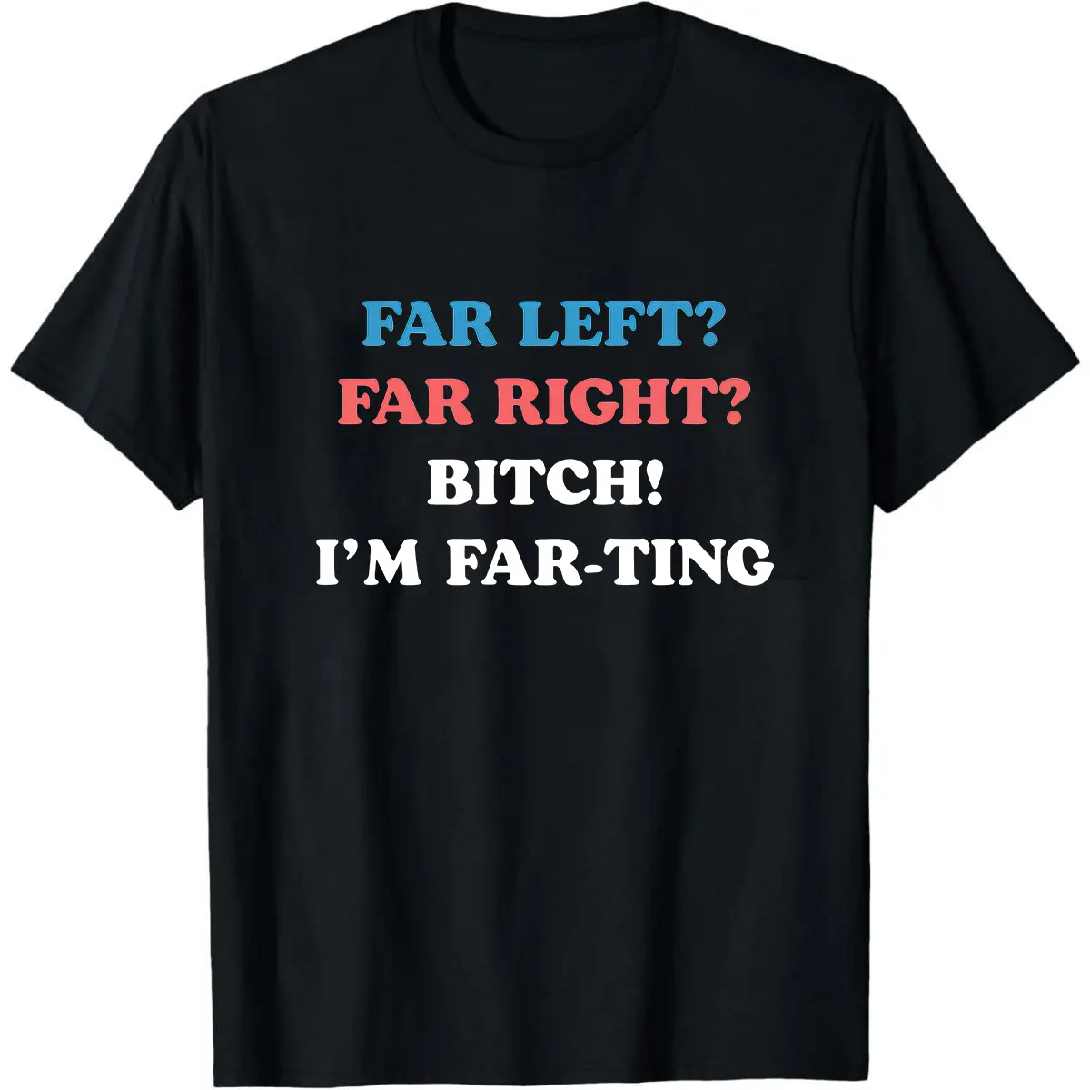 Far Left Far Right Bitch I’m Farting T-Shirt, Funny Unhinged Meme Graphic Tee, Unhinged Shirt, Cringe Shirt, Political Parody, Funny Quote