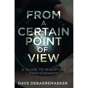 From a Certain Point of View: A Guide to Miniature Photography Paperback – February 12, 2024