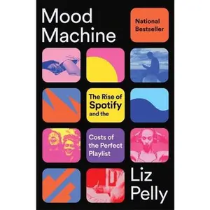 Mood Machine: The Rise of Spotify and the Costs of the Perfect Playlist -- Liz Pelly - Paperback