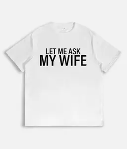 Let Me Ask My Wife 100% Cotton T-Shirt – Funny Dad Joke Graphic Tee, Trendy Casual Top for Married Men & Humor Fans