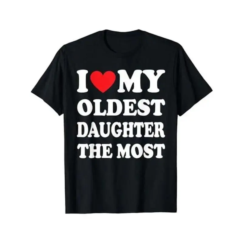 I Love My Oldest Daughter The Most Shirt, Father Gift Shirt, Mens Sweater, Shirt For Dad, Dad Hoodie, Sweater and T-shirt clothes Dada Daddy Dad Bruh Funny T-Shirt Father's  streetwear gift  for  all Casual Cotton Menswear Top Fashion Birthday
