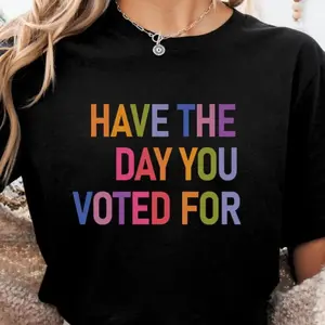 Have The Day You Voted For Shirt Funny Anti Trump Sarcasm Politics Shirt Liberal Leftist Feminist Activist Fafo