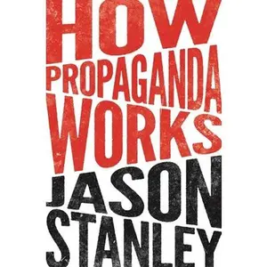 How Propaganda Works -- Jason Stanley, Paperback