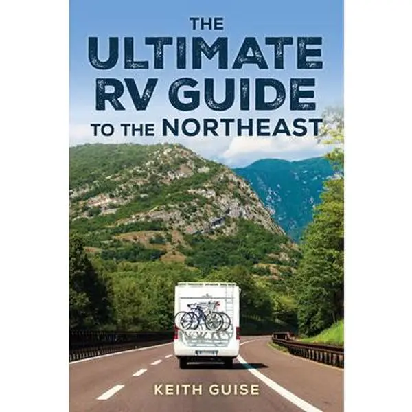 The Ultimate RV Guide to the Northeast: A Guide to More Than 200 of the Region's Greatest RV Adventures -- Keith Guise - Paperback