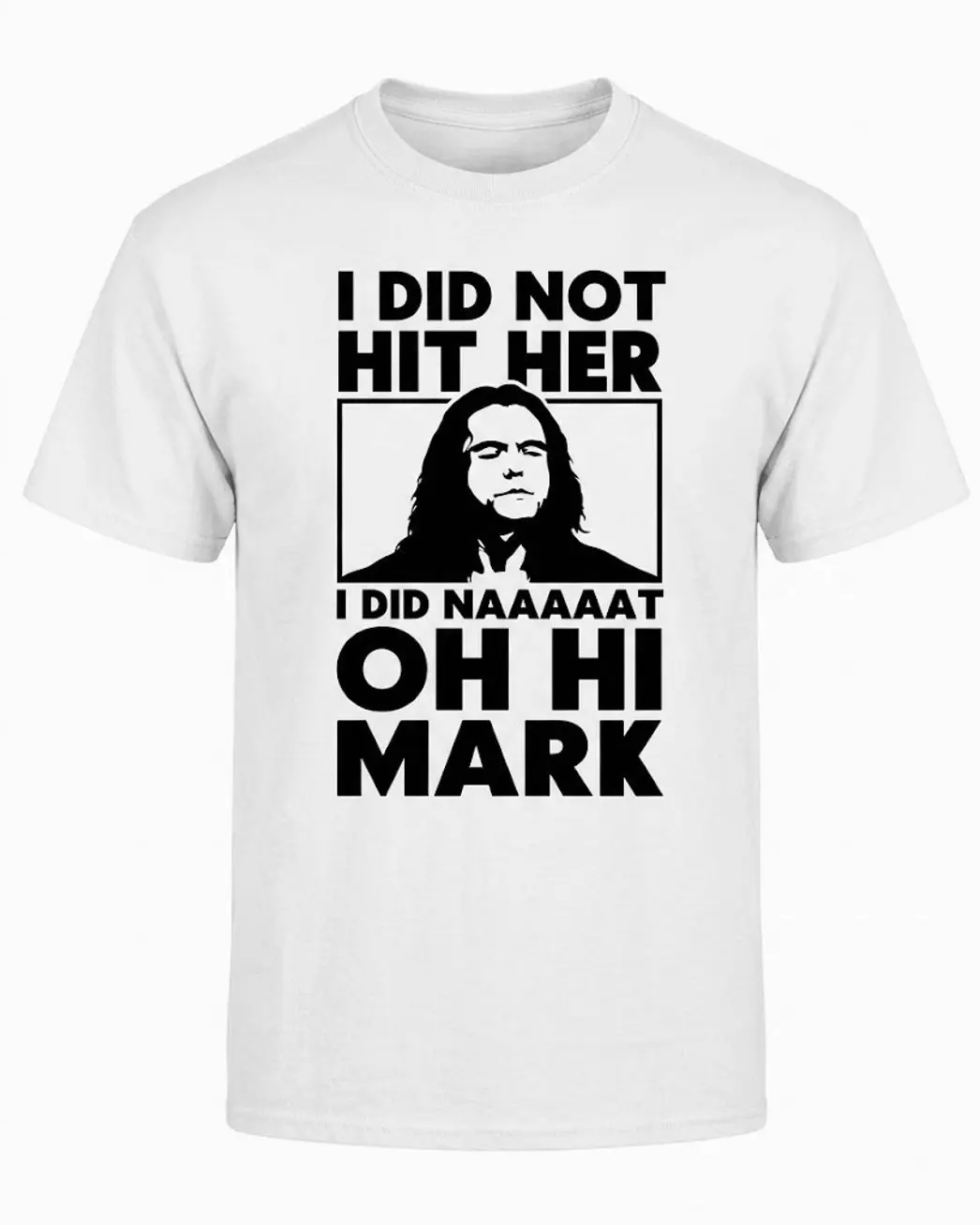 Tommy Wiseau I Did Not Hit Her I Did Naaaat Oh Hi Mark shirt 2KO