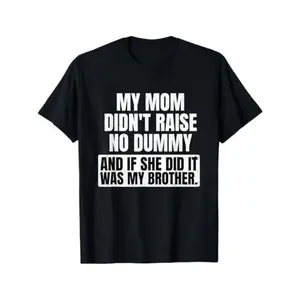 [100% Cotton] graphic tees My mom didn't raise a dummy & if she did it was my brother T-Shirt