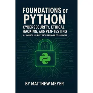 Foundations of Python for Cybersecurity, Ethical Hacking, and Pen-Testing: A Complete Journey from Beginner to Advanced