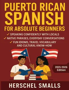Puerto Rican Spanish for Absolute Beginners: Speaking Confidently With Locals — Native Phrases, Everyday Conversations, Fun Idioms, Travel Vocabulary And Cultural Know-How Paperback