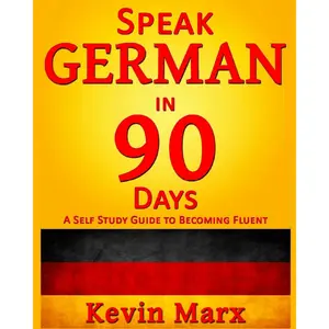 Speak German in 90 Days: A Self Study Guide to Becoming Fluent