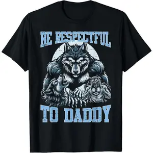 100%25 Cotton Alpha Wolf Be Respectful To Daddy Funny Meme Cringe T-Shirt