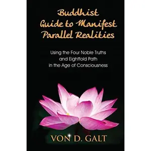 USED-Buddhist Guide to Manifest Parallel Realities: Using the Four Noble Truths & Eightfold Path in the Age of Consciousness by Von D. Galt (Paperback)