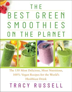 USED-The Best Green Smoothies on the Planet: The 150 Most Delicious, Most Nutritious, 100% Vegan Recipes for the World's Healthiest Drink by Russell, Tracy (Paperback)