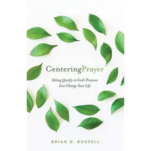 Centering Prayer: Sitting Quietly in God's Presence Can Change Your Life -- Brian D. Russell, Paperback