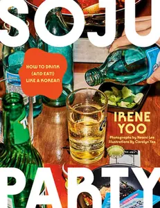 Soju Party: How to Drink (and Eat!) Like a Korean: A Cookbook -- Irene Yoo, Hardcover