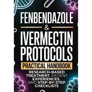 Fenbendazole & Ivermectin Protocols: A Practical Handbook for Cancer Patients and Caregivers, with Research-Based Treatment, Patient Experiences, and Step-by-Step Checklists Paperback – August 12, 2025