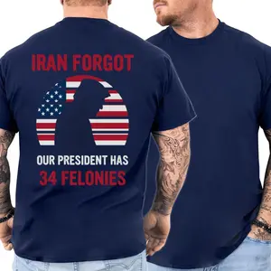 IRan Forgot Our President Has 34 Felonies T-Shirt – Funny Humor Meme Graphic Tee