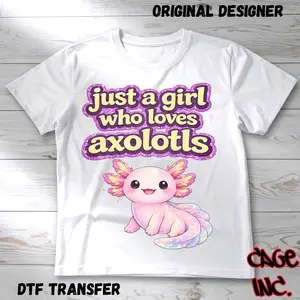 Just a Girl Who Loves Axolotls DTF Transfer Direct to Film Ready to Press Hot Peel Original Designer Xtool Apparel Printer Quality