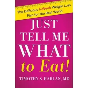 USED-Just Tell Me What to Eat!: The Delicious 6-Week Weight Loss Plan for the Real World by Timothy S. Harlan (Hardcover)