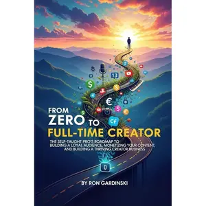 From Zero to Full-Time Creator: The Self-Taught Pro's Roadmap to Building a Loyal Audience, Monetizing Your Content, and Building a Thriving Creator Business Paperback – September 25, 2025
