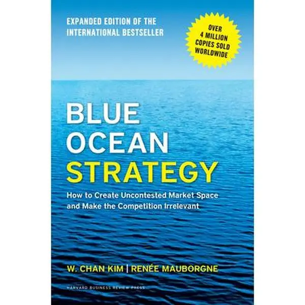 Blue Ocean Strategy, Expanded Edition: How to Create Uncontested Market Space and Make the Competition Irrelevant -- W. Chan Kim, Hardcover