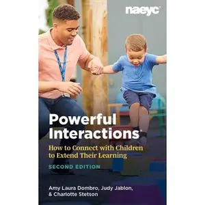 Powerful Interactions: How to Connect with Children to Extend Their Learning, Second Edition -- Amy Laura Dombro, Paperback