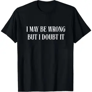 I May Be Wrong But I Doubt It Shirt Funny Sarcastic Quote Tee Confident Humor Minimalist Graphic Shirt Sassy Gift For Women