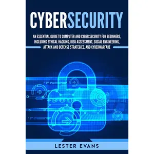 Cybersecurity: An Essential Guide to Computer and Cyber Security for Beginners, Including Ethical Hacking, Risk Assessment, Social Engineering, Attack and Defense Strategies, and Cyberwarfare Paperback – December 11, 2018