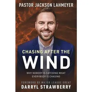 Chasing After the Wind: Why Nobody Is Catching What Everybody Is Chasing -- Jackson Lahmeyer, Paperback
