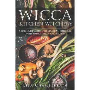 Wicca Kitchen Witchery: A Beginner's Guide to Magical Cooking, with Simple Spells and Recipes (Wicca for Beginners Series) Paperback – November 24, 2017