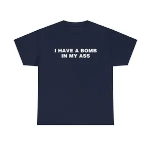 I HAVE A BOMB IN MY ASS Unisex T-shirt, Funny Tshirt, Dark Humor, Gift For Idea, Gift For Men And Women