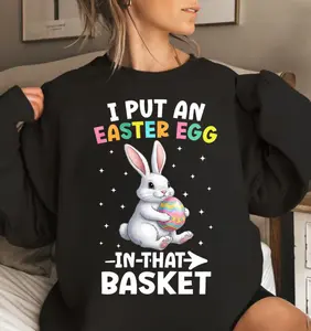 I Put An Easter Egg In That Basket Sweatshirt, Funny Easter Pregnancy Announcement Shirt, Gift For Her, Easter Dad Shirt