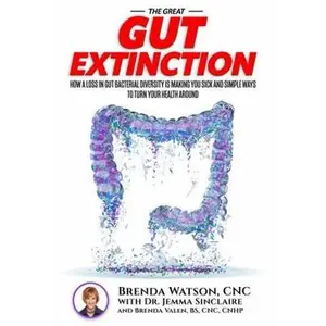 USED-The Great Gut Extinction: How A Loss In Gut Bacterial Diversity Is Making You Sick And Simple Ways To Turn Your Health Around by CNC Brenda Watson (Paperback)