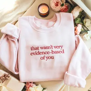 That Wasn't Very Evidence Based of You Embroidered Sweatshirt, Funny Nurse Crewneck, Evidence Based Humor Gift