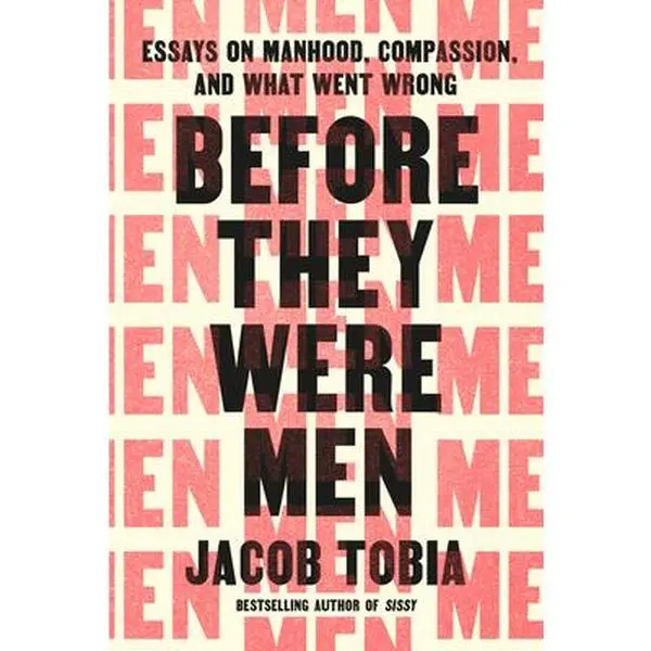 Before They Were Men: Essays on Manhood, Compassion, and What Went Wrong -- Jacob Tobia, Hardcover