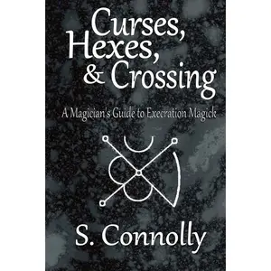 Curses, Hexes & Crossing: A Magician's Guide to Execration Magick Paperback – April 14, 2011