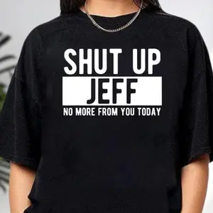 Shut Up Jeff No More From You Today Shirt, Funny Humor Shirt, Jeff Shirt, Funny Jeff Shirt, Jeff Humor Shirt, Funny Quote Shirt