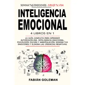 Emotional Intelligence: 4 Books in 1 — The Complete Guide to Learning Self-Discipline, Emotional Intelligence, Dark Psychology, and Manipulation. Master Your Emotions and Eliminate Negative Beliefs. (Spanish Edition)