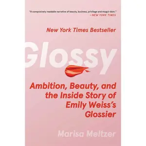 Glossy: Ambition, Beauty, and the Inside Story of Emily Weiss's Glossier Hardcover – September 12, 2023