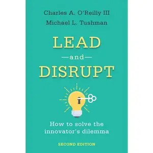 Lead and Disrupt: How to Solve the Innovator's Dilemma, Second Edition -- Charles A. O'Reilly, Hardcover
