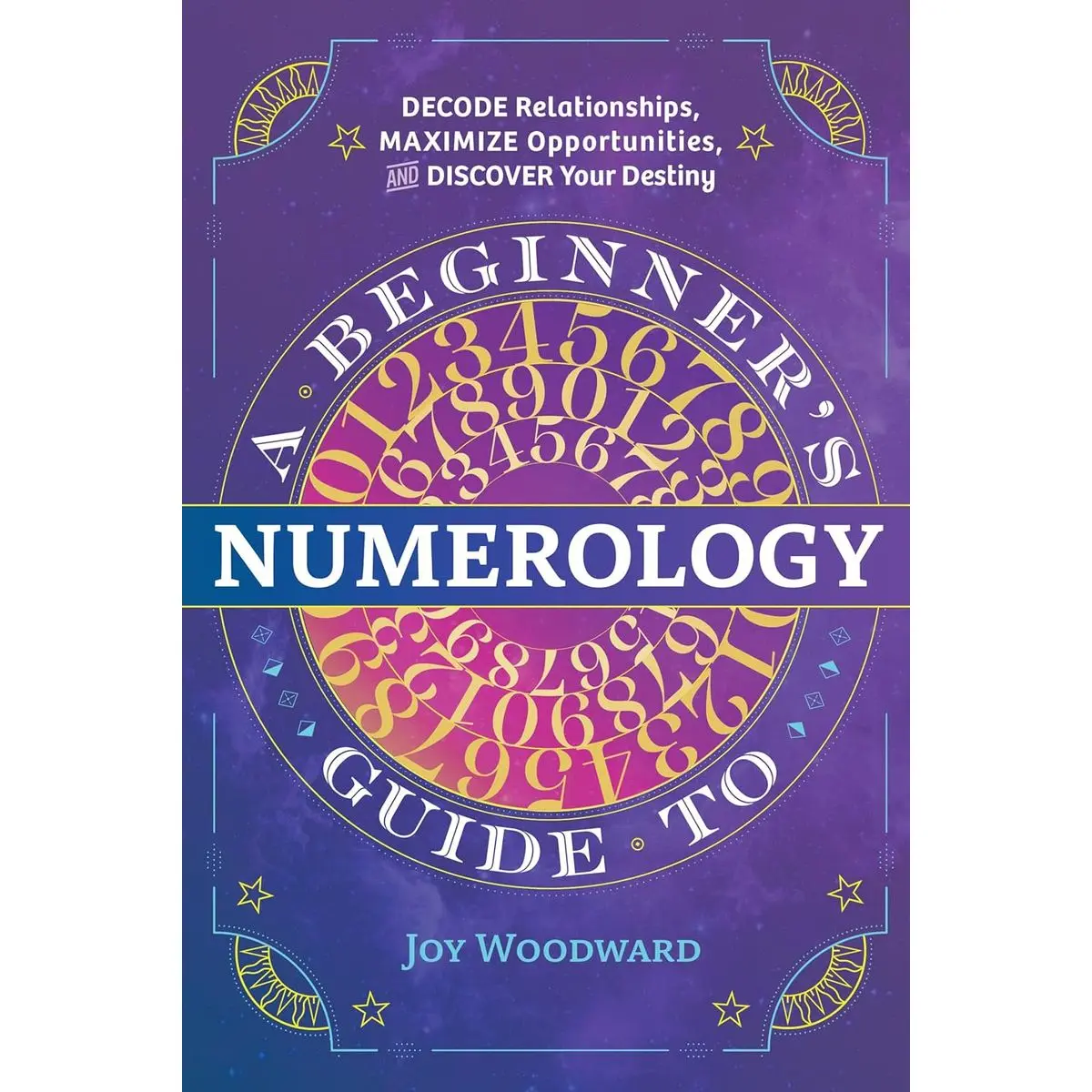 A Beginner's Guide to Numerology: Decode Relationships, Maximize Opportunities, and Discover Your Destiny Paperback – December 24, 2019