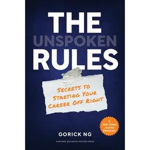 The Unspoken Rules: Secrets to Starting Your Career Off Right -- Gorick Ng, Hardcover